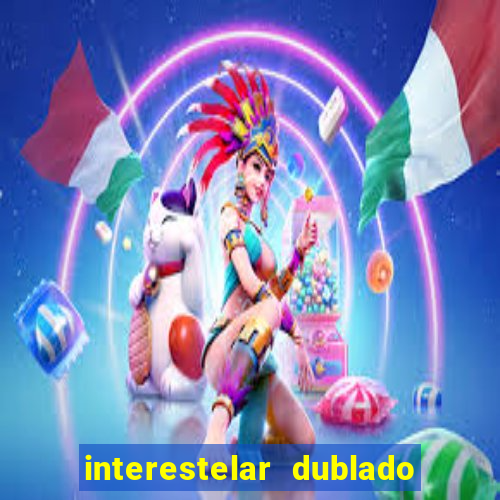 interestelar dublado 4k interestelar filme completo dublado