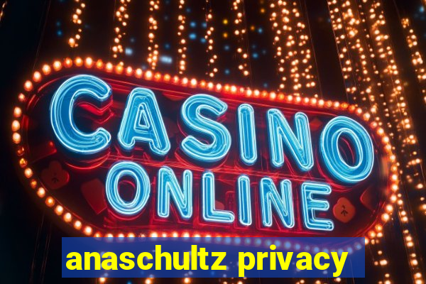 anaschultz privacy