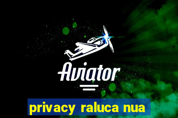 privacy raluca nua