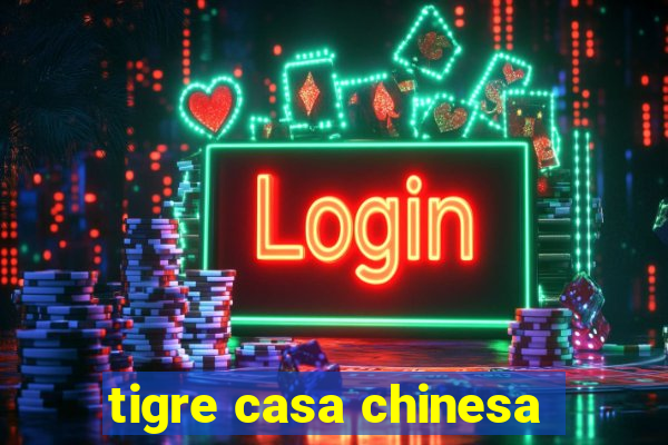 tigre casa chinesa