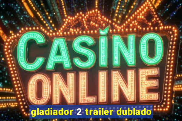 gladiador 2 trailer dublado