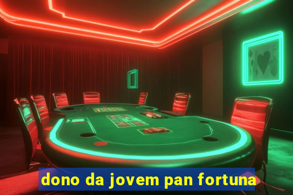 dono da jovem pan fortuna