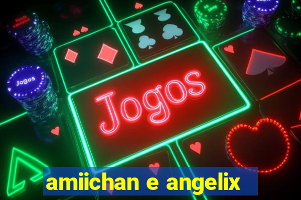 amiichan e angelix