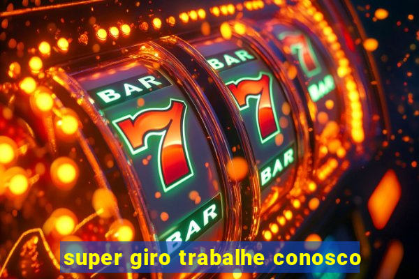 super giro trabalhe conosco