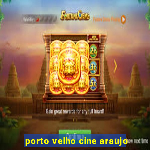 porto velho cine araujo