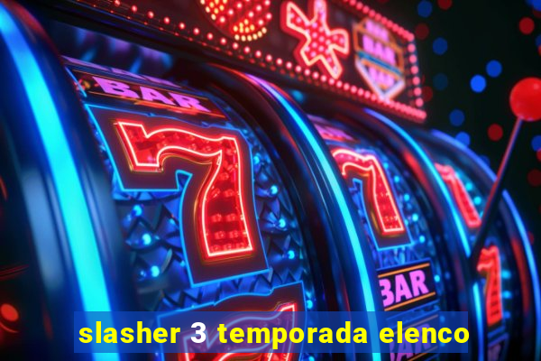 slasher 3 temporada elenco