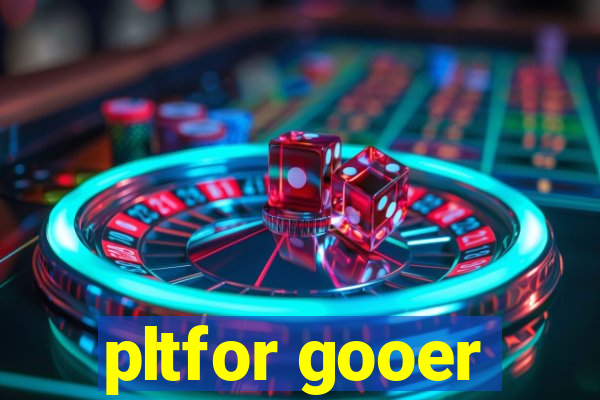 pltfor gooer