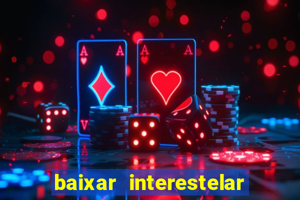 baixar interestelar 4k dublado