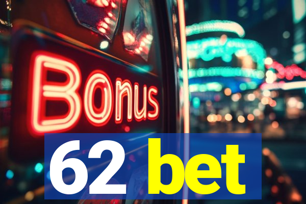 62 bet