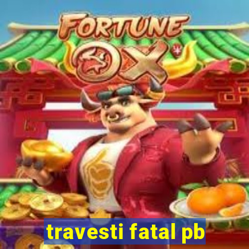 travesti fatal pb