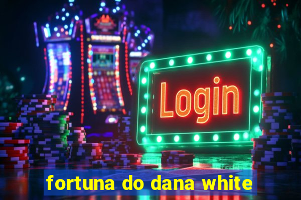 fortuna do dana white