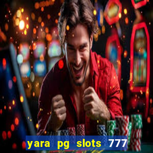 yara pg slots 777 paga mesmo