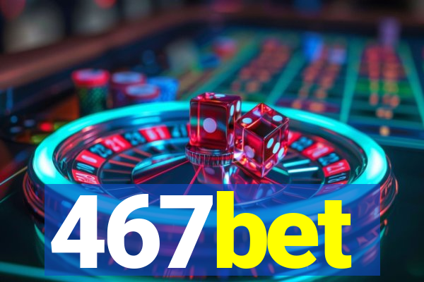 467bet