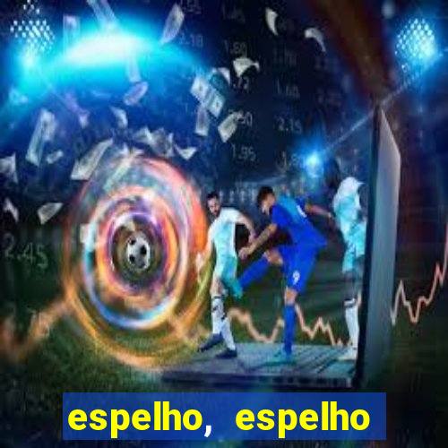 espelho, espelho meu topflix