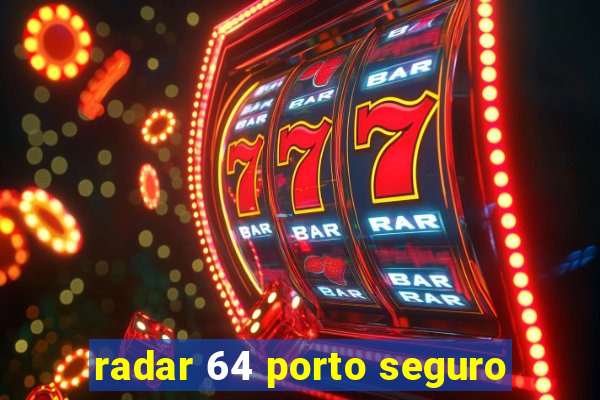 radar 64 porto seguro