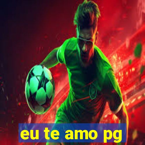 eu te amo pg