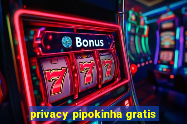 privacy pipokinha gratis