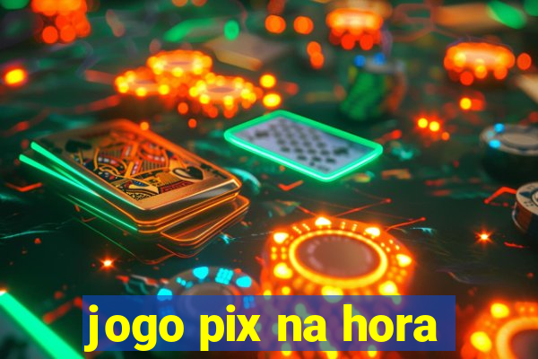 jogo pix na hora