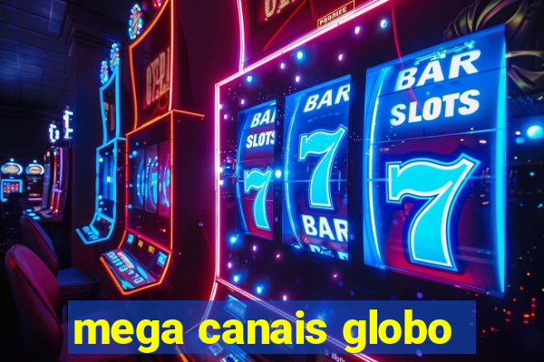 mega canais globo