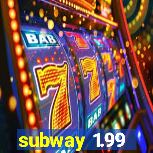 subway 1.99