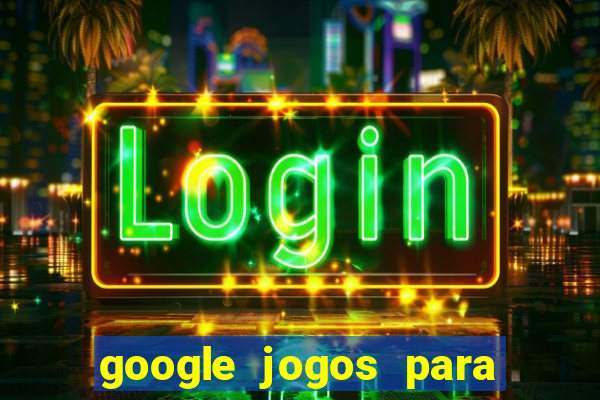 google jogos para ganhar dinheiro