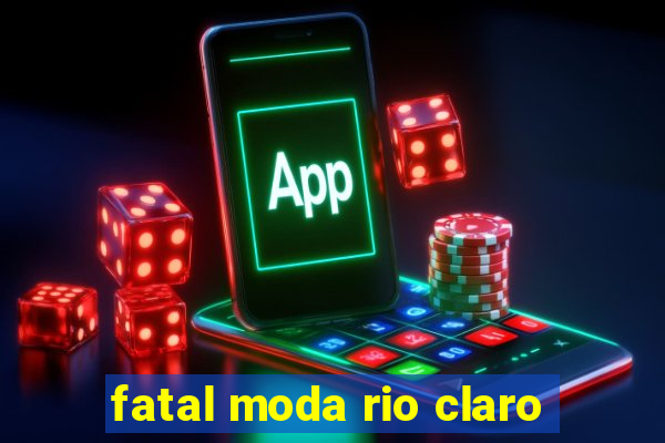 fatal moda rio claro