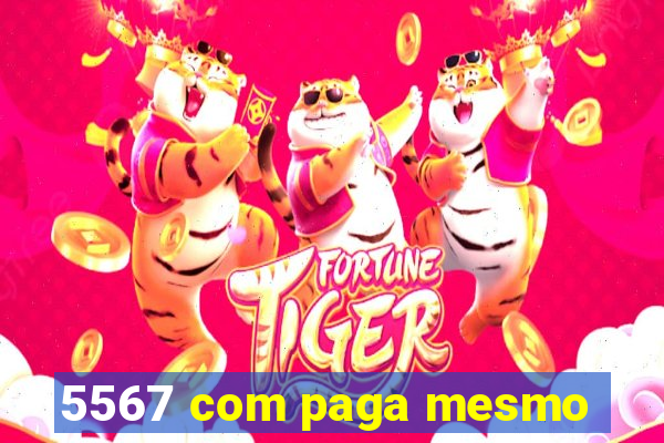 5567 com paga mesmo