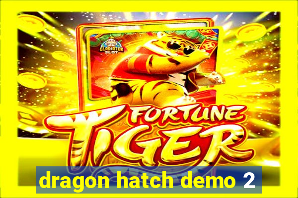 dragon hatch demo 2