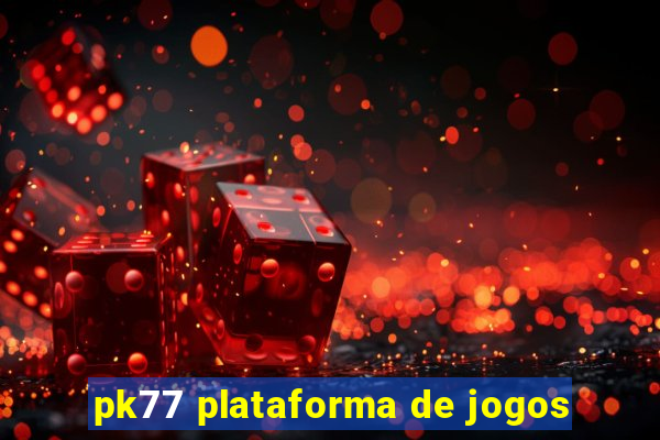 pk77 plataforma de jogos