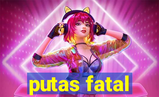 putas fatal