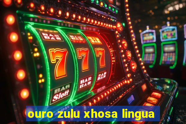 ouro zulu xhosa lingua