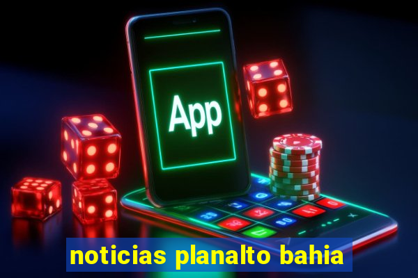 noticias planalto bahia