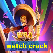 watch crack