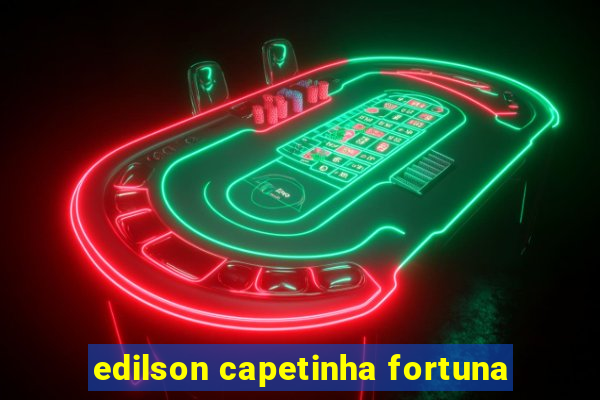 edilson capetinha fortuna