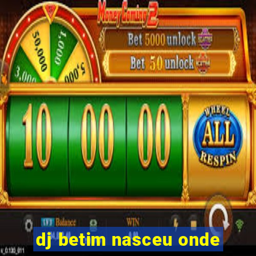 dj betim nasceu onde