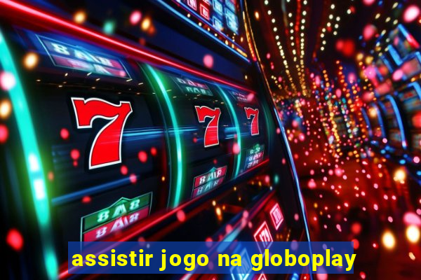 assistir jogo na globoplay