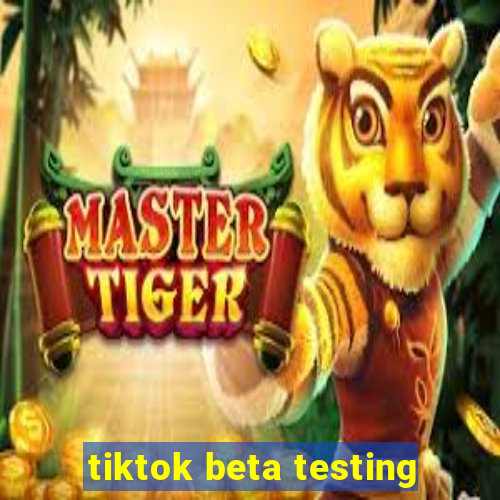 tiktok beta testing