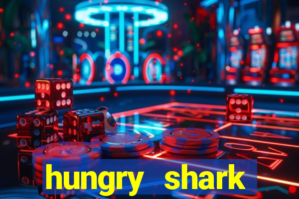 hungry shark evolution dinheiro infinito 2024