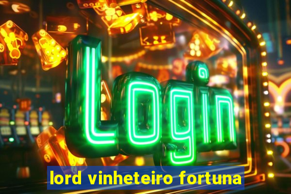 lord vinheteiro fortuna