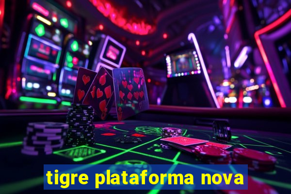 tigre plataforma nova