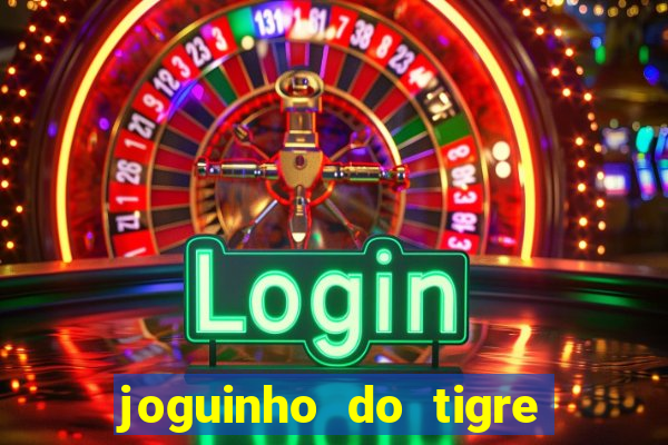 joguinho do tigre para ganhar dinheiro