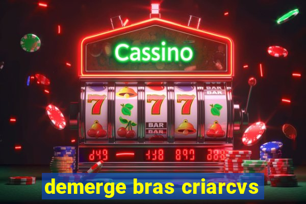 demerge bras criarcvs