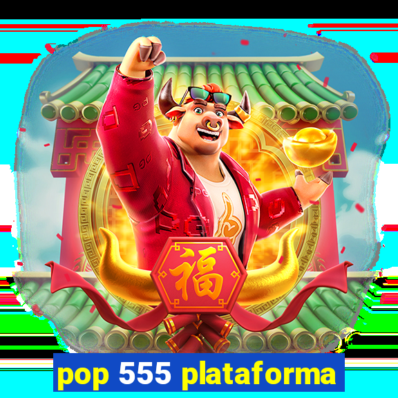 pop 555 plataforma