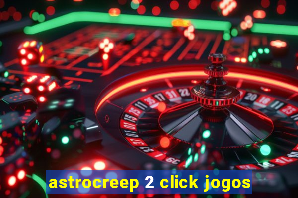 astrocreep 2 click jogos