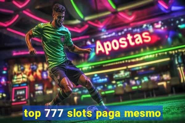 top 777 slots paga mesmo