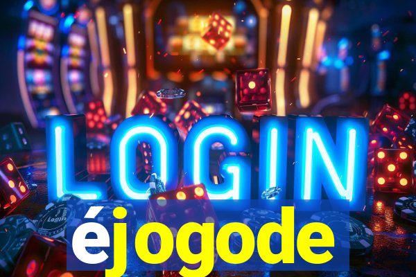 éjogode