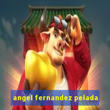 angel fernandez pelada