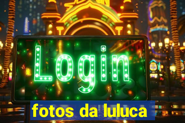 fotos da luluca