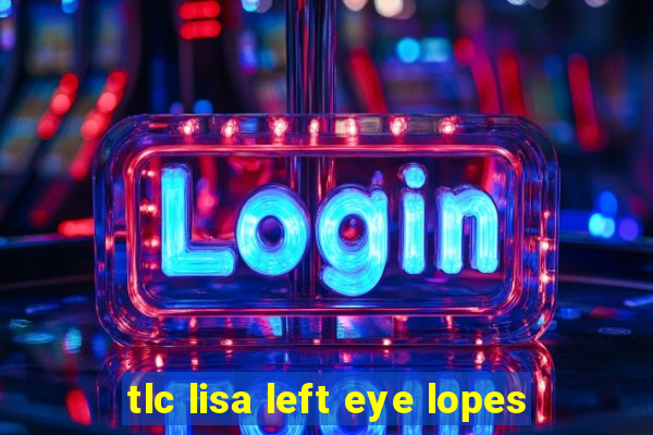 tlc lisa left eye lopes