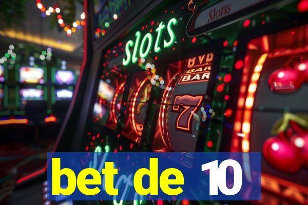 bet de 10